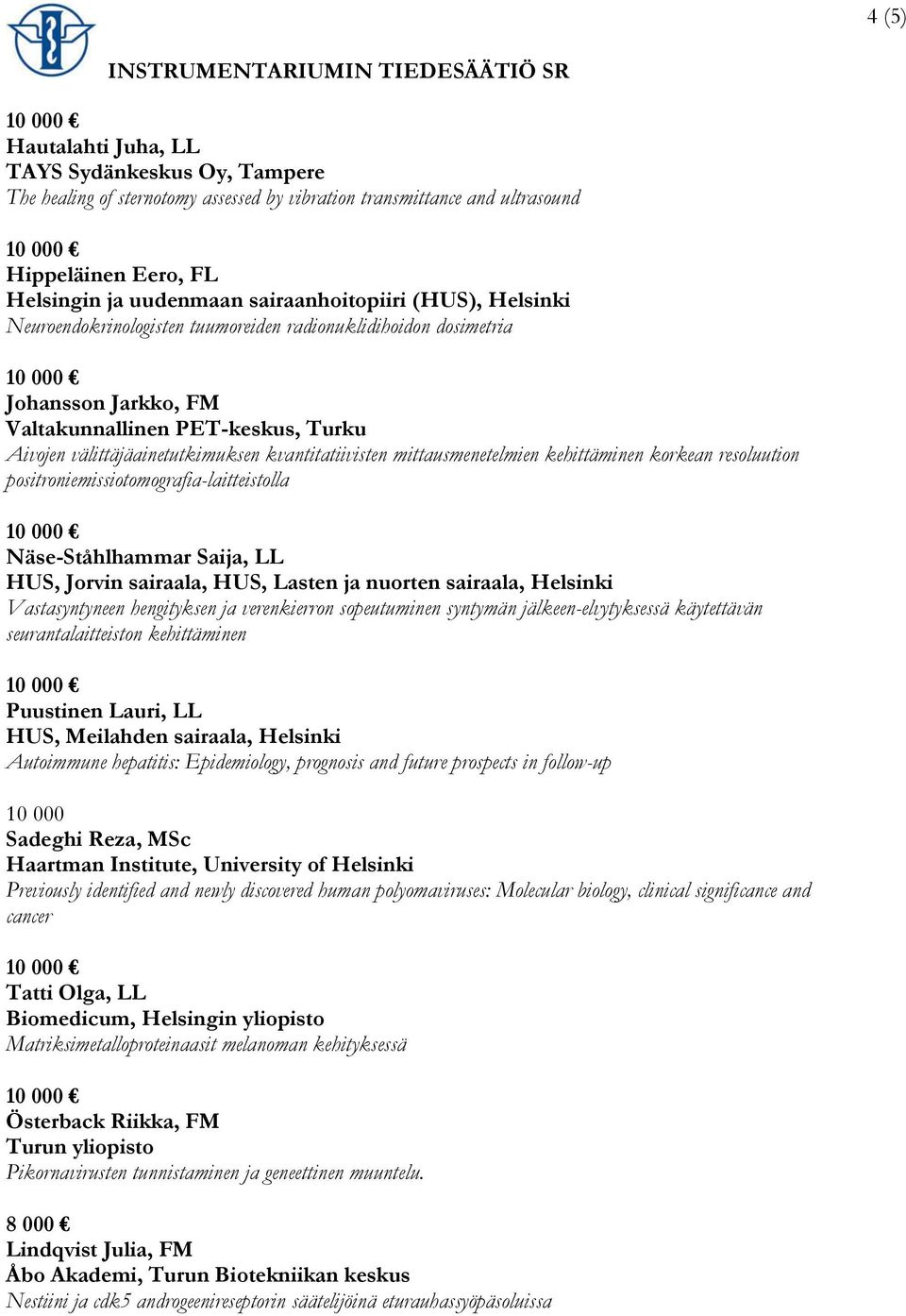 mittausmenetelmien kehittäminen korkean resoluution positroniemissiotomografia-laitteistolla Näse-Ståhlhammar Saija, LL HUS, Jorvin sairaala, HUS, Lasten ja nuorten sairaala, Helsinki Vastasyntyneen