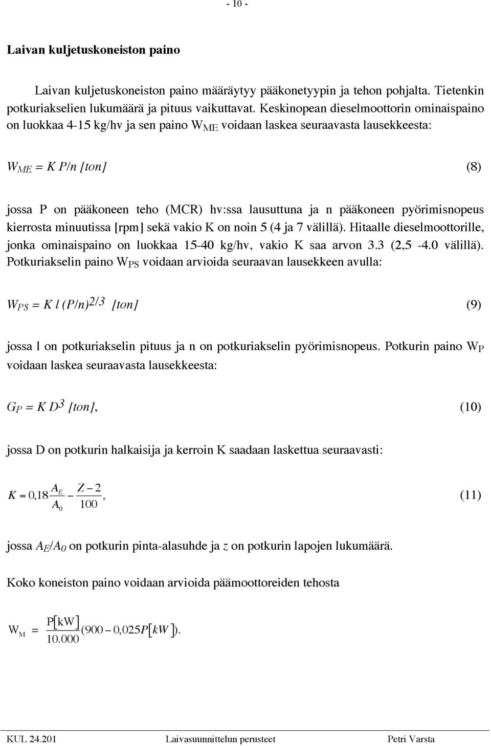 pääkoneen pyörimisnopeus kierrosta minuutissa [rpm] sekä vakio K on noin 5 (4 ja 7 välillä). Hitaalle dieselmoottorille, jonka ominaispaino on luokkaa 15-40 kg/hv, vakio K saa arvon 3.3 (2,5-4.