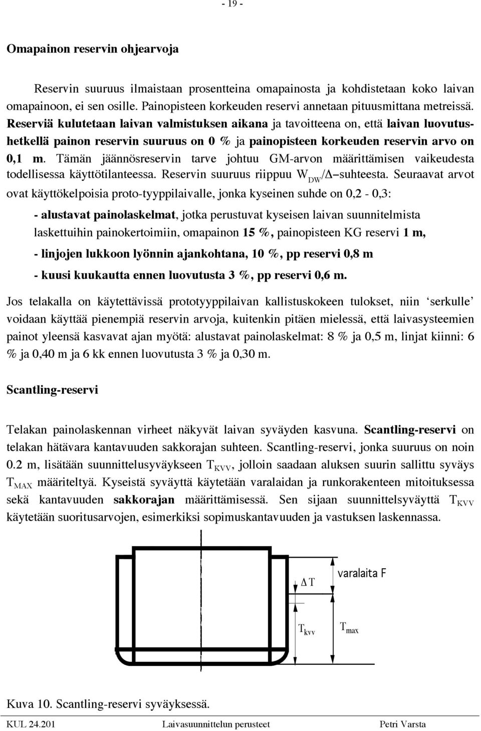 Reserviä kulutetaan laivan valmistuksen aikana ja tavoitteena on, että laivan luovutushetkellä painon reservin suuruus on 0 % ja painopisteen korkeuden reservin arvo on 0,1 m.