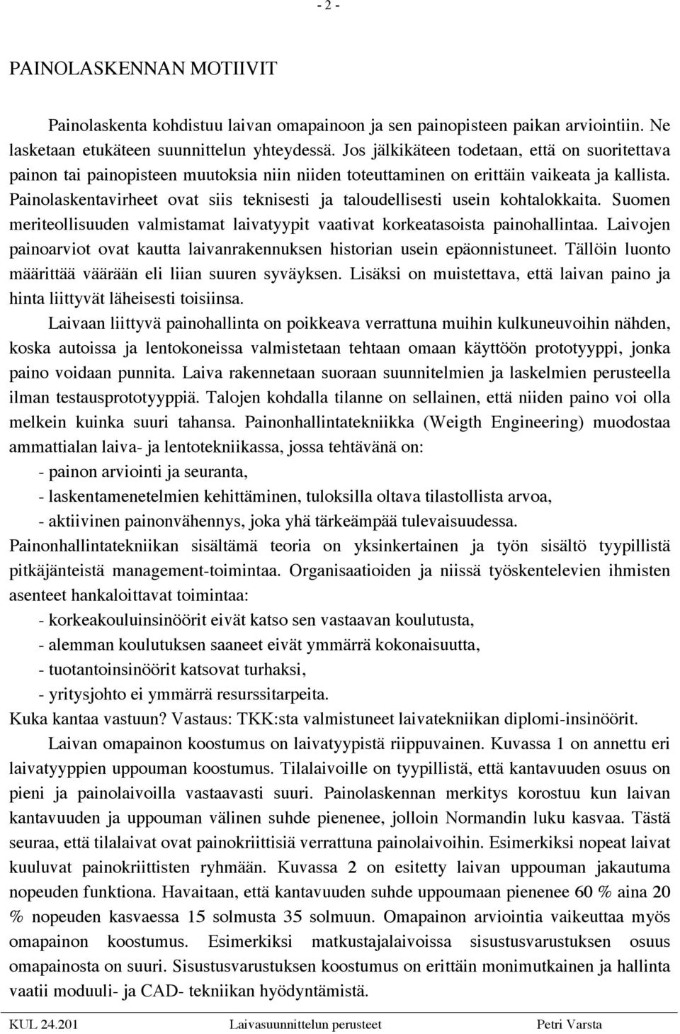 Painolaskentavirheet ovat siis teknisesti ja taloudellisesti usein kohtalokkaita. Suomen meriteollisuuden valmistamat laivatyypit vaativat korkeatasoista painohallintaa.