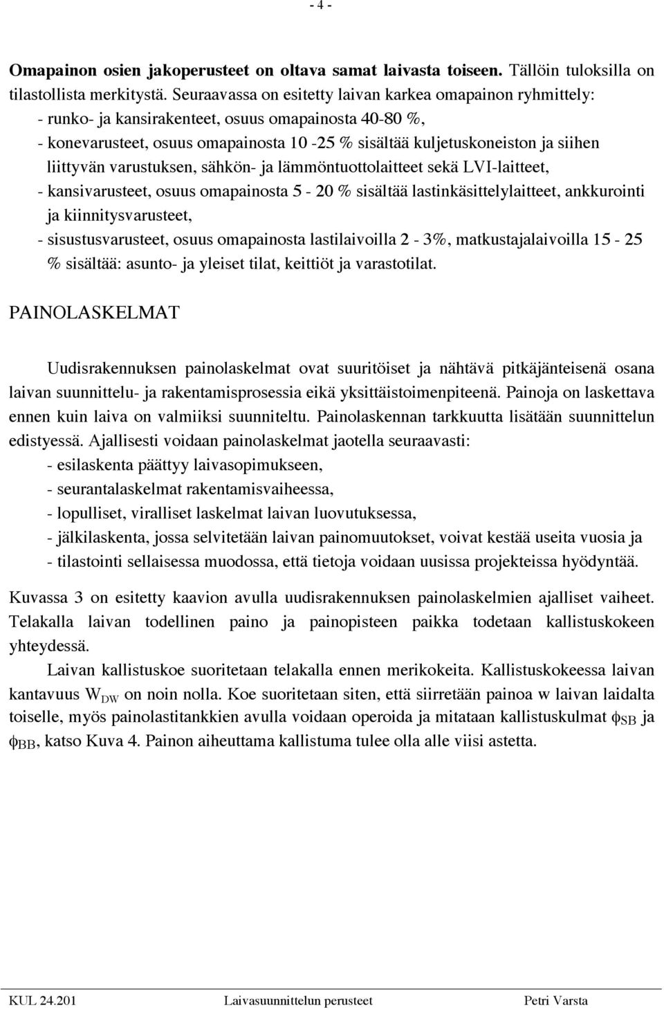 liittyvän varustuksen, sähkön- ja lämmöntuottolaitteet sekä LVI-laitteet, - kansivarusteet, osuus omapainosta 5-20 % sisältää lastinkäsittelylaitteet, ankkurointi ja kiinnitysvarusteet, -