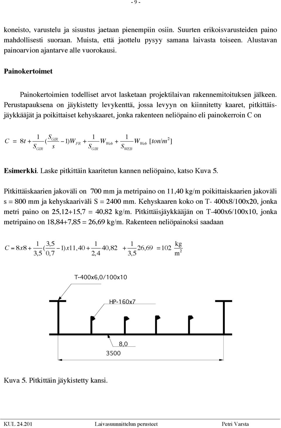 Perustapauksena on jäykistetty levykenttä, jossa levyyn on kiinnitetty kaaret, pitkittäisjäykkääjät ja poikittaiset kehyskaaret, jonka rakenteen neliöpaino eli painokerroin C on C = 8t + 1 ( S GIR S