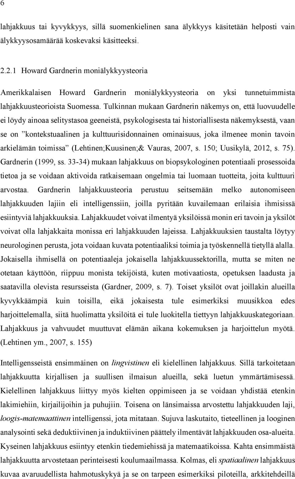 Tulkinnan mukaan Gardnerin näkemys on, että luovuudelle ei löydy ainoaa selitystasoa geeneistä, psykologisesta tai historiallisesta näkemyksestä, vaan se on kontekstuaalinen ja kulttuurisidonnainen