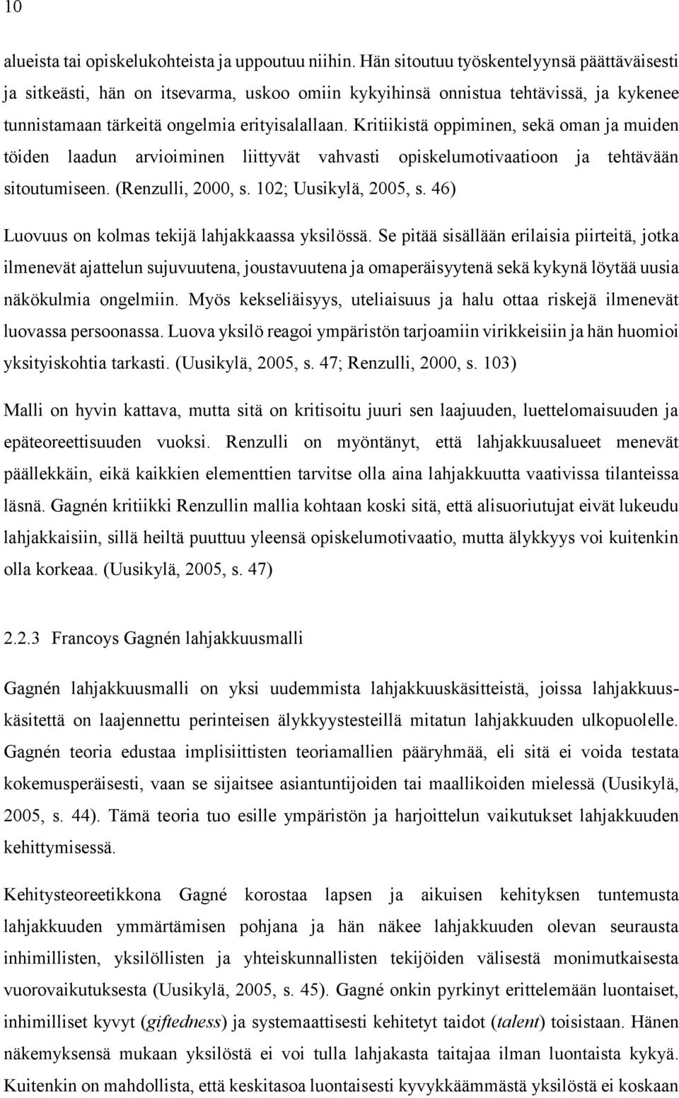 Kritiikistä oppiminen, sekä oman ja muiden töiden laadun arvioiminen liittyvät vahvasti opiskelumotivaatioon ja tehtävään sitoutumiseen. (Renzulli, 2000, s. 102; Uusikylä, 2005, s.