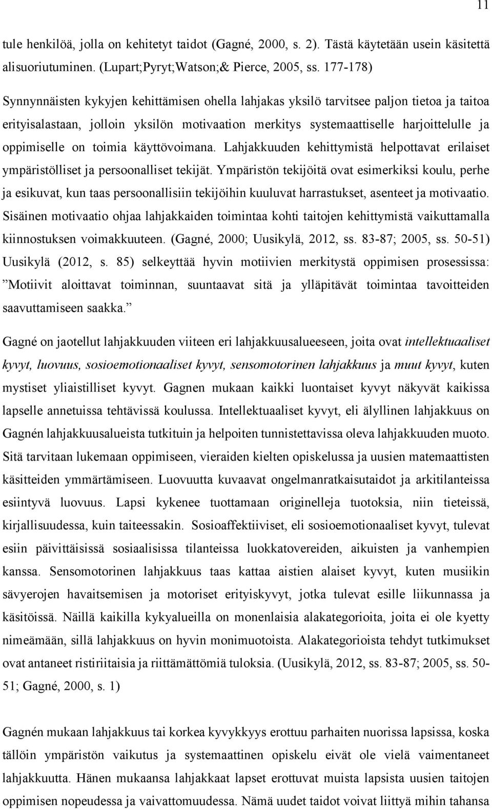 oppimiselle on toimia käyttövoimana. Lahjakkuuden kehittymistä helpottavat erilaiset ympäristölliset ja persoonalliset tekijät.