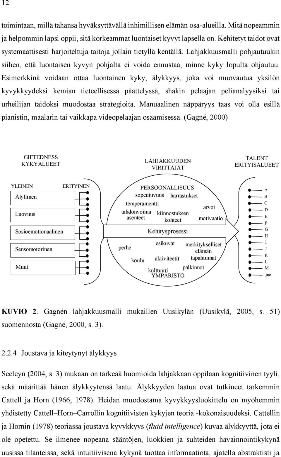 Lahjakkuusmalli pohjautuukin siihen, että luontaisen kyvyn pohjalta ei voida ennustaa, minne kyky lopulta ohjautuu.