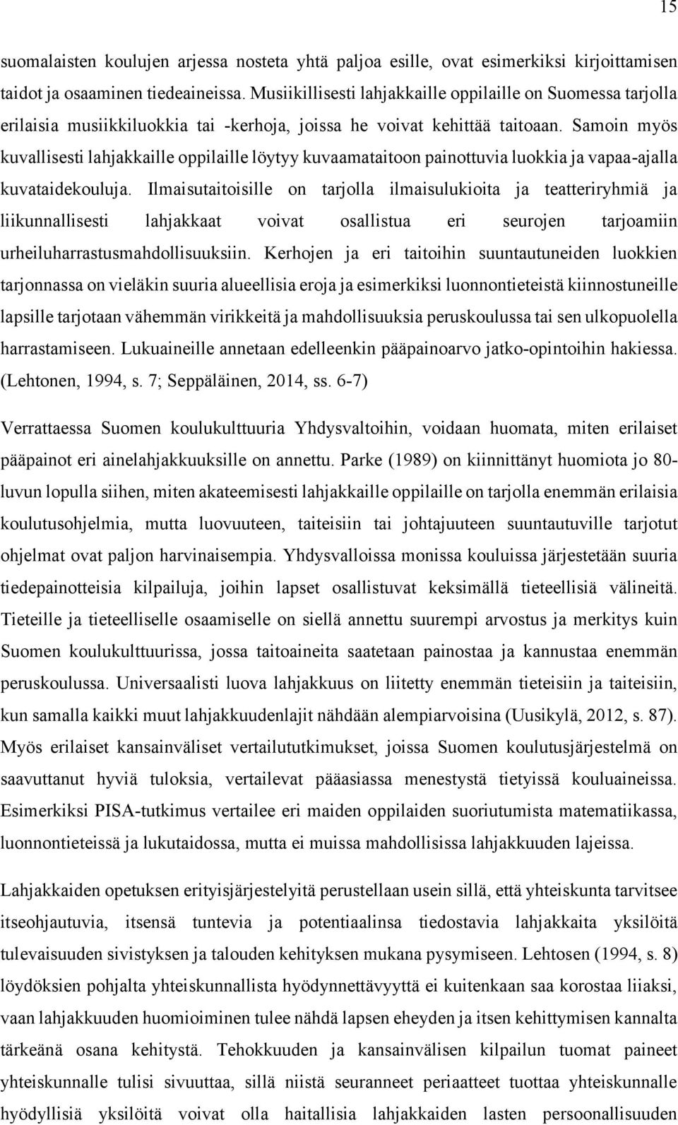 Samoin myös kuvallisesti lahjakkaille oppilaille löytyy kuvaamataitoon painottuvia luokkia ja vapaa-ajalla kuvataidekouluja.