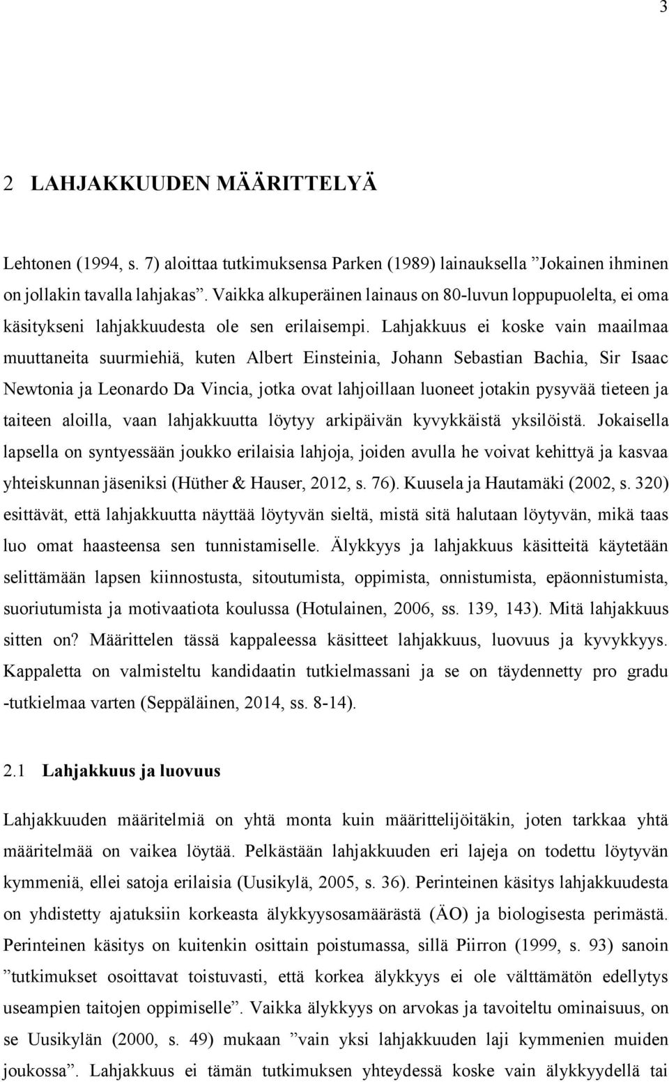 Lahjakkuus ei koske vain maailmaa muuttaneita suurmiehiä, kuten Albert Einsteinia, Johann Sebastian Bachia, Sir Isaac Newtonia ja Leonardo Da Vincia, jotka ovat lahjoillaan luoneet jotakin pysyvää