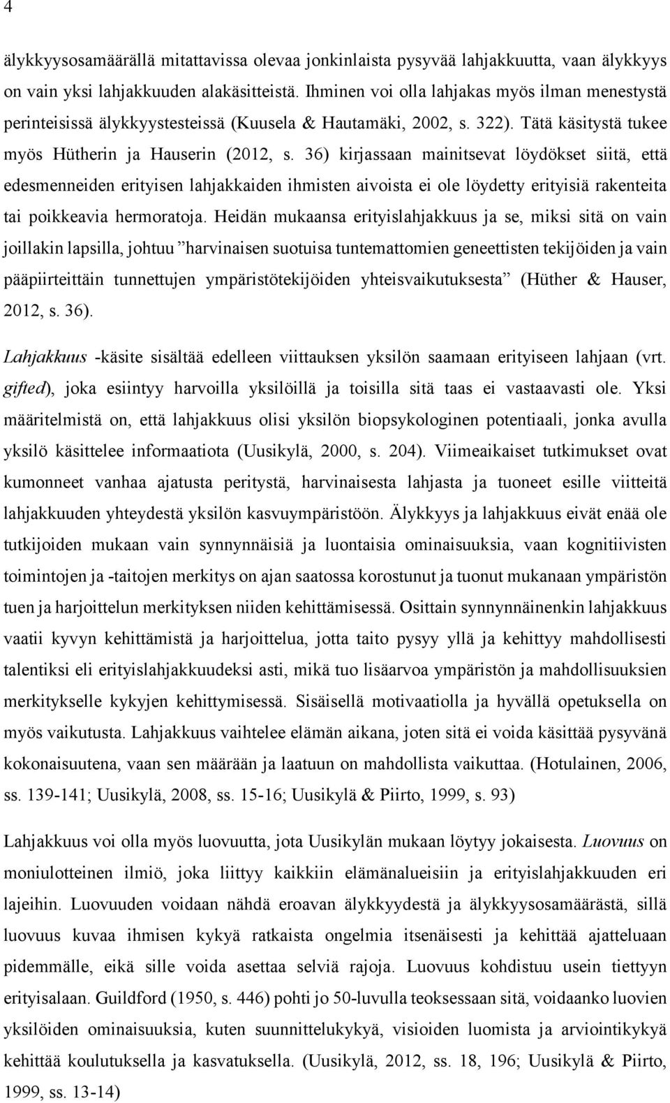 36) kirjassaan mainitsevat löydökset siitä, että edesmenneiden erityisen lahjakkaiden ihmisten aivoista ei ole löydetty erityisiä rakenteita tai poikkeavia hermoratoja.