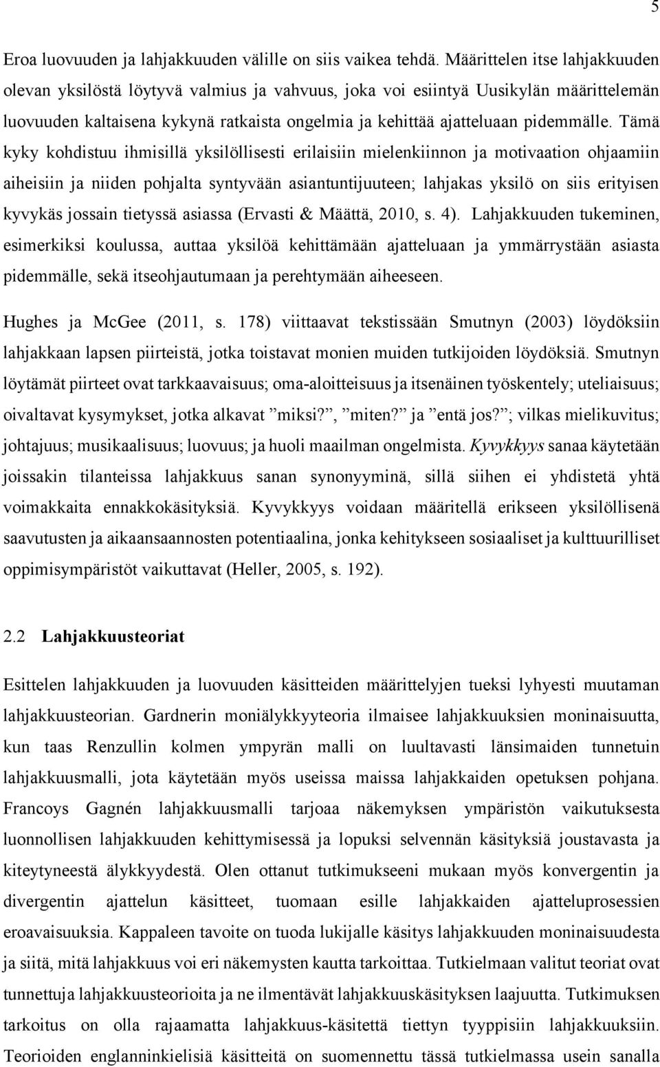 Tämä kyky kohdistuu ihmisillä yksilöllisesti erilaisiin mielenkiinnon ja motivaation ohjaamiin aiheisiin ja niiden pohjalta syntyvään asiantuntijuuteen; lahjakas yksilö on siis erityisen kyvykäs