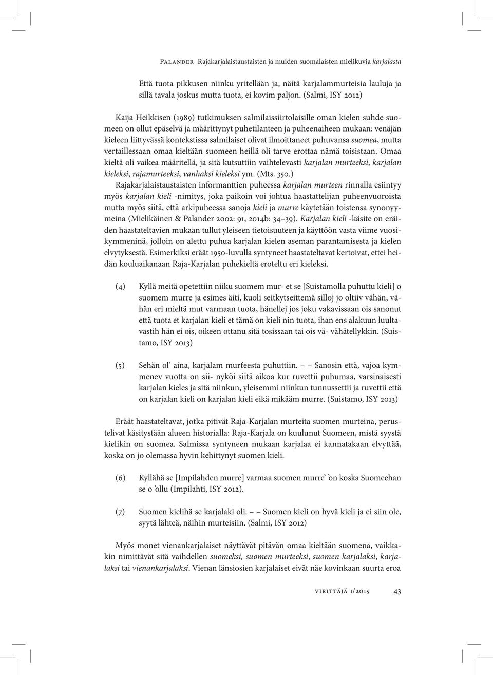 (Salmi, ISY 2012) Kaija Heikkisen (1989) tutkimuksen salmilaissiirtolaisille oman kielen suhde suomeen on ollut epäselvä ja määrittynyt puhetilanteen ja puheenaiheen mukaan: venäjän kieleen