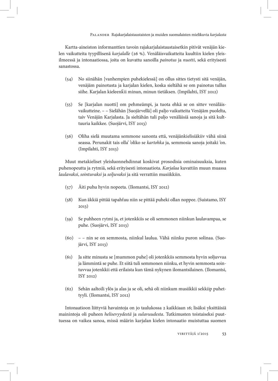 (54) No siinähän [vanhempien puhekielessä] on ollus sittes tietysti sitä venäjän, venäjäm painotusta ja karjalan kielen, koska sieltähä se om painotus tullus siihe.