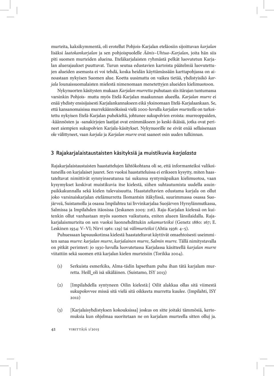 Turun seutua edustavien kartoista päätelmiä luovutettujen alueiden asemasta ei voi tehdä, koska heidän käyttämässään karttapohjassa on ainoastaan nykyisen Suomen alue.