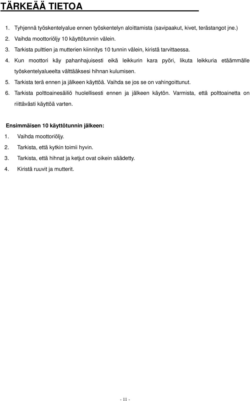 Kun moottori käy pahanhajuisesti eikä leikkurin kara pyöri, likuta leikkuria etäämmälle työskentelyalueelta välttääksesi hihnan kulumisen. 5. Tarkista terä ennen ja jälkeen käyttöä.