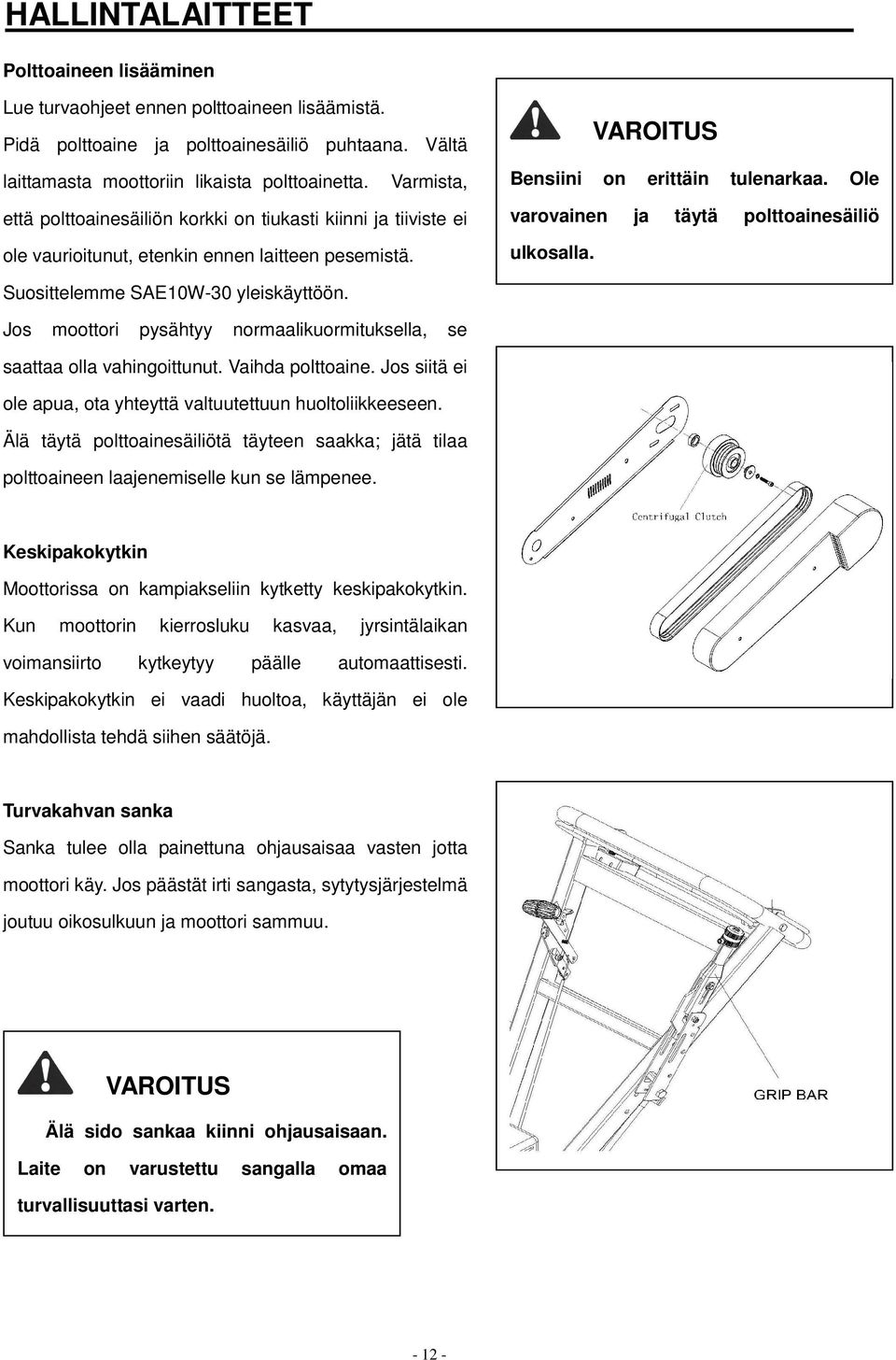 Ole varovainen ja täytä polttoainesäiliö ulkosalla. Suosittelemme SAE10W-30 yleiskäyttöön. Jos moottori pysähtyy normaalikuormituksella, se saattaa olla vahingoittunut. Vaihda polttoaine.