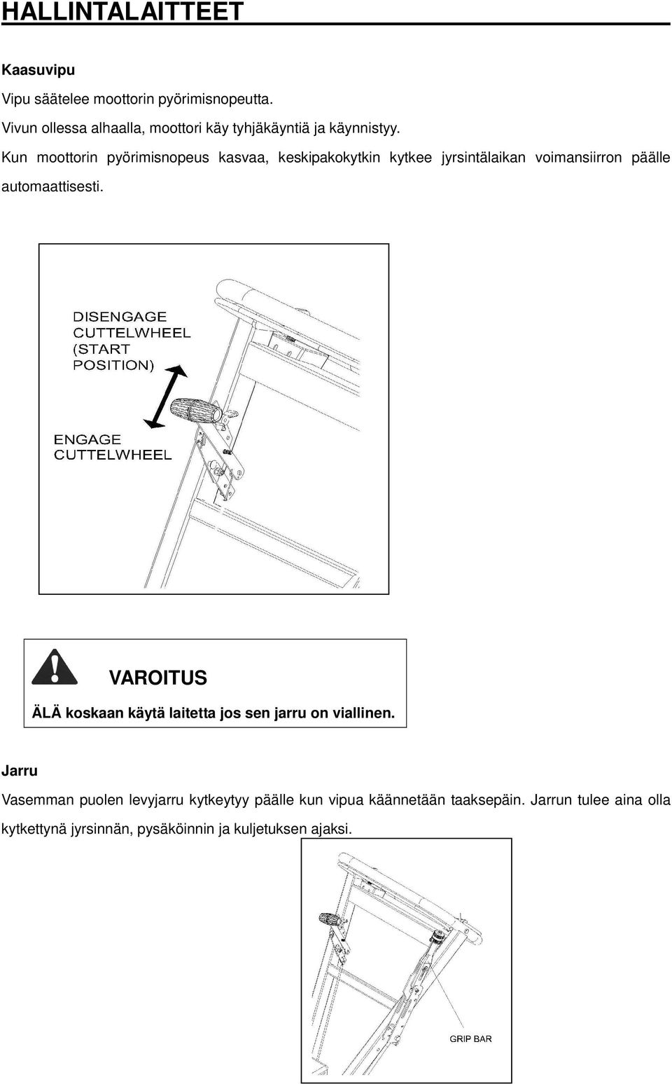 Kun moottorin pyörimisnopeus kasvaa, keskipakokytkin kytkee jyrsintälaikan voimansiirron päälle automaattisesti.