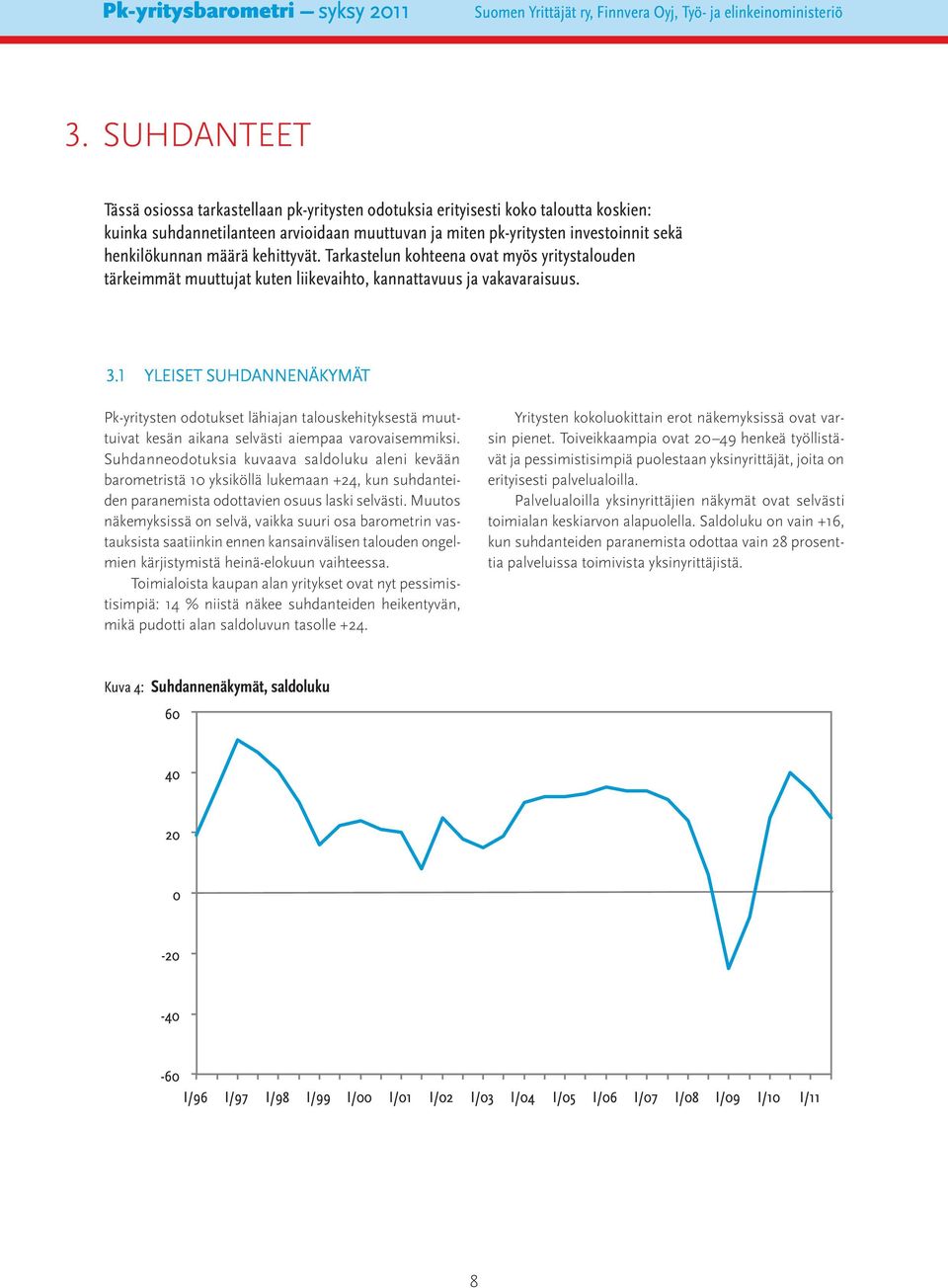 määrä kehittyvät. Tarkastelun kohteena ovat myös yritystalouden tärkeimmät muuttujat kuten liikevaihto, kannattavuus ja vakavaraisuus. 3.