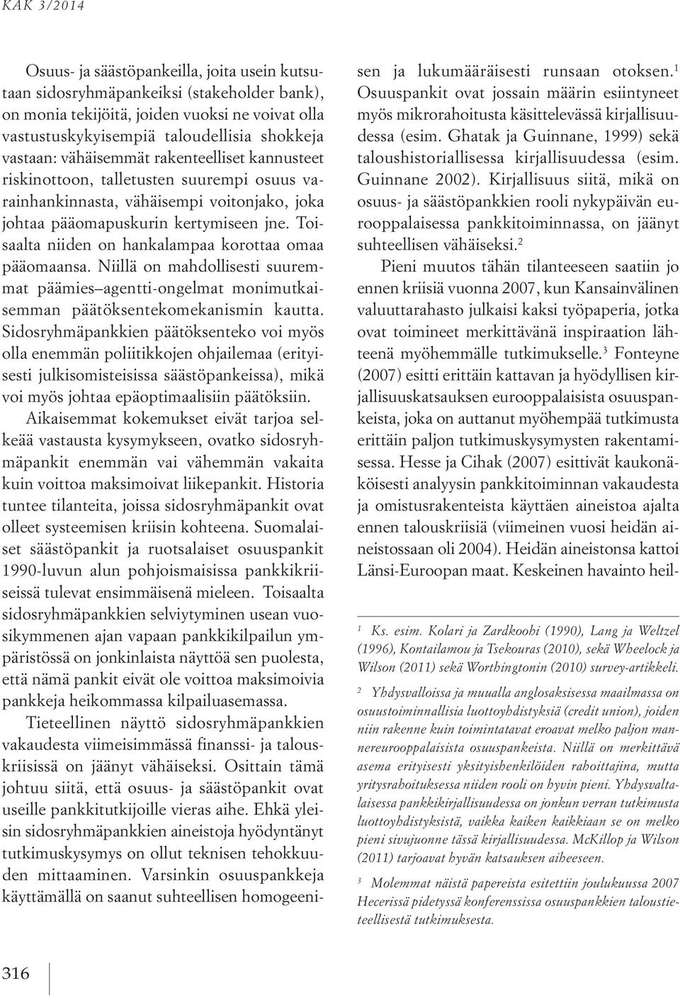 Toisaalta niiden on hankalampaa korottaa omaa pääomaansa. Niillä on mahdollisesti suuremmat päämies agentti-ongelmat monimutkaisemman päätöksentekomekanismin kautta.