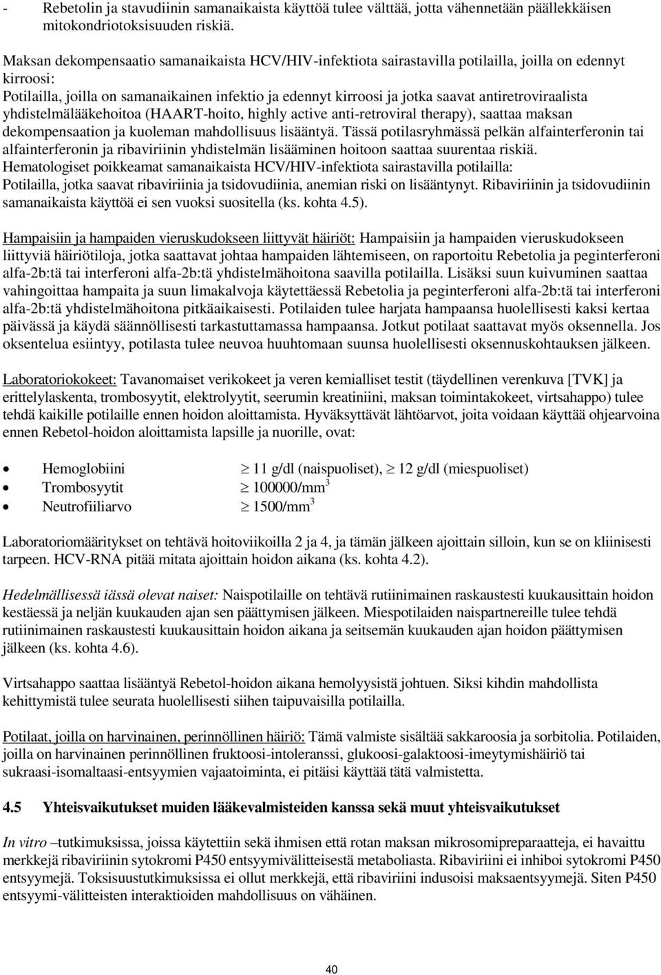 antiretroviraalista yhdistelmälääkehoitoa (HAART-hoito, highly active anti-retroviral therapy), saattaa maksan dekompensaation ja kuoleman mahdollisuus lisääntyä.