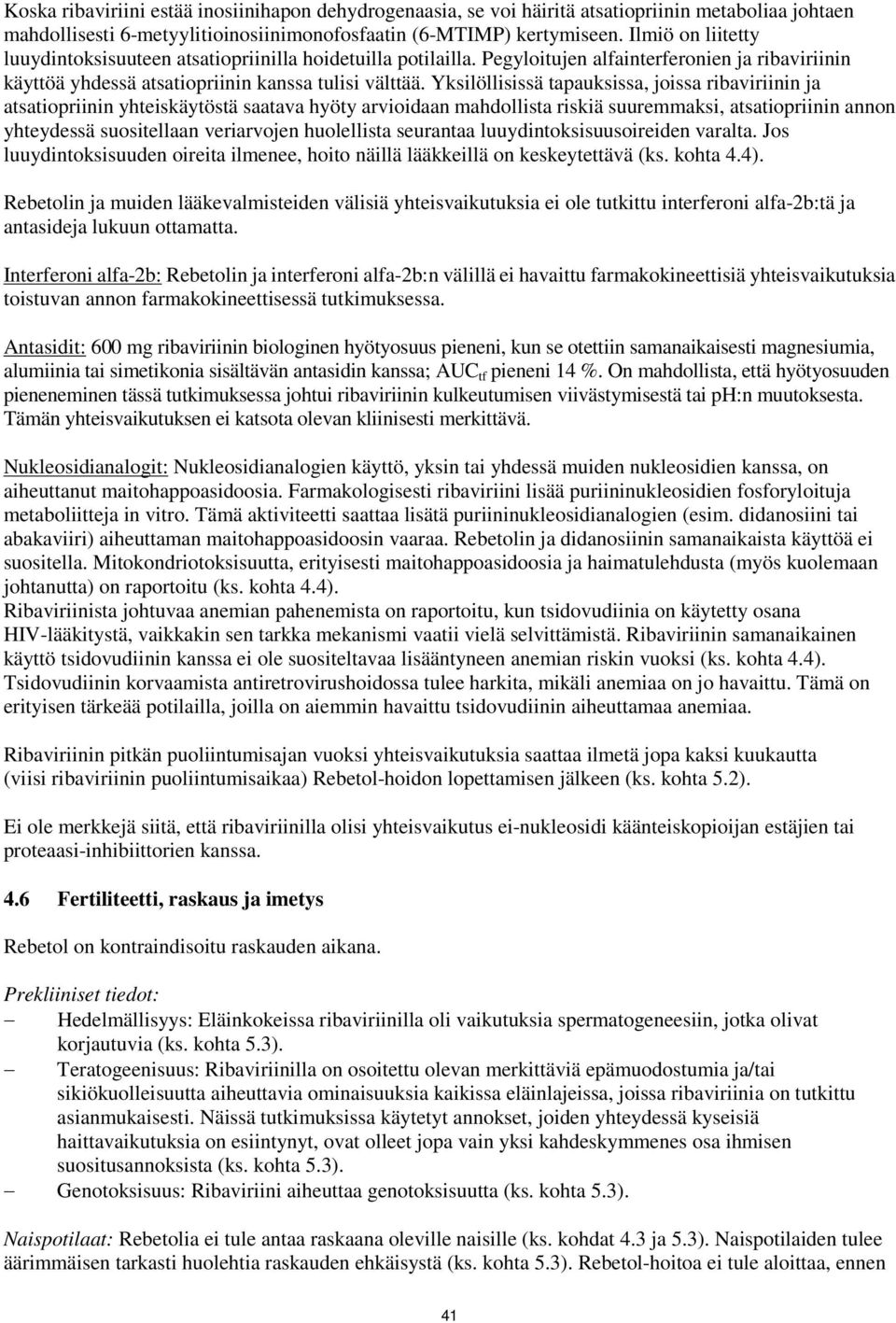 Yksilöllisissä tapauksissa, joissa ribaviriinin ja atsatiopriinin yhteiskäytöstä saatava hyöty arvioidaan mahdollista riskiä suuremmaksi, atsatiopriinin annon yhteydessä suositellaan veriarvojen