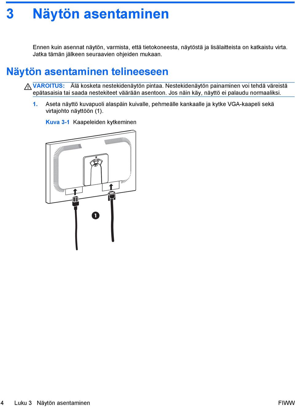 Nestekidenäytön painaminen voi tehdä väreistä epätasaisia tai saada nestekiteet väärään asentoon. Jos näin käy, näyttö ei palaudu normaaliksi.