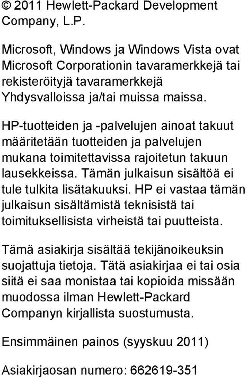 HP ei vastaa tämän julkaisun sisältämistä teknisistä tai toimituksellisista virheistä tai puutteista. Tämä asiakirja sisältää tekijänoikeuksin suojattuja tietoja.