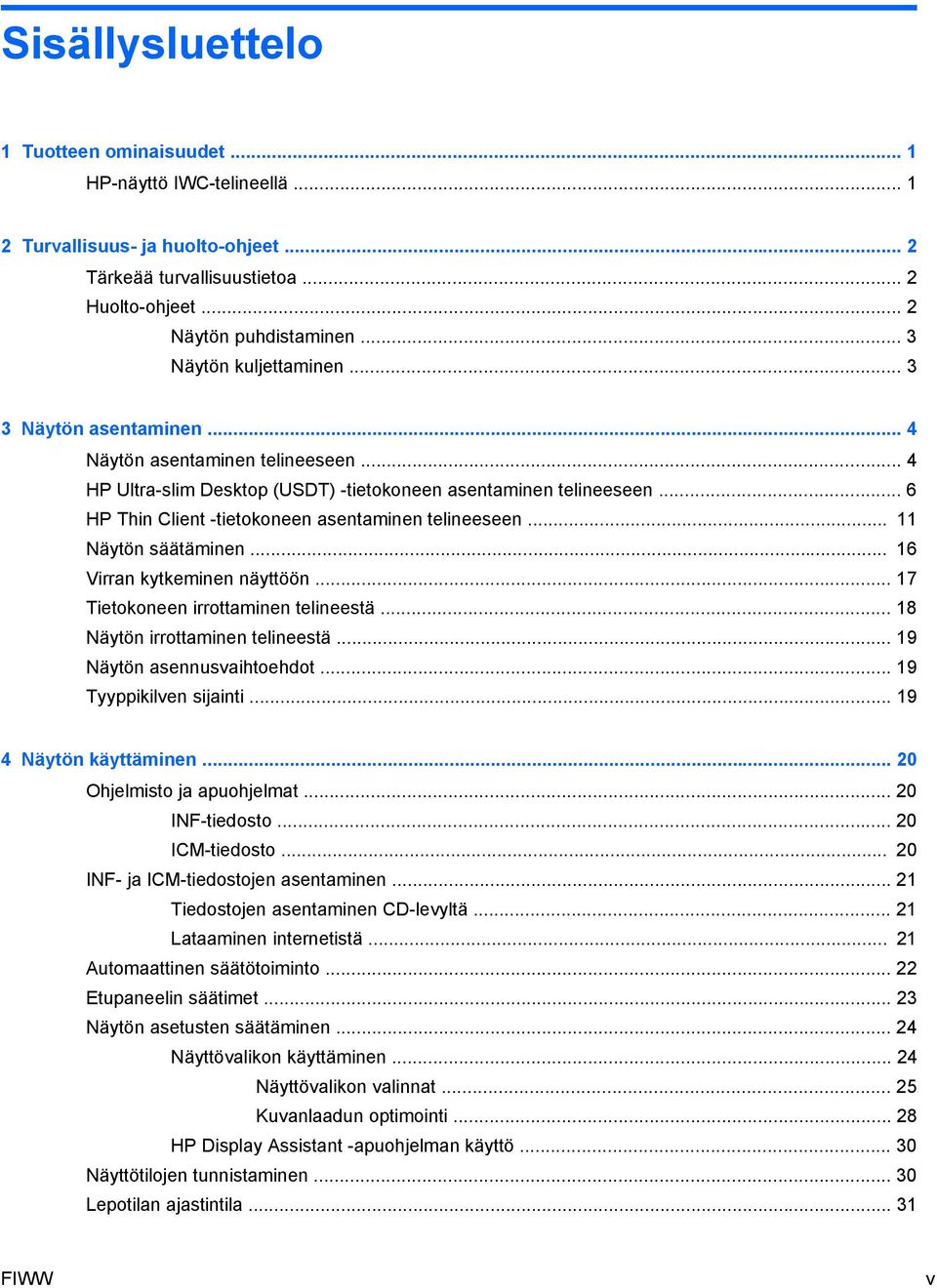 .. 6 HP Thin Client -tietokoneen asentaminen telineeseen... 11 Näytön säätäminen... 16 Virran kytkeminen näyttöön... 17 Tietokoneen irrottaminen telineestä... 18 Näytön irrottaminen telineestä.