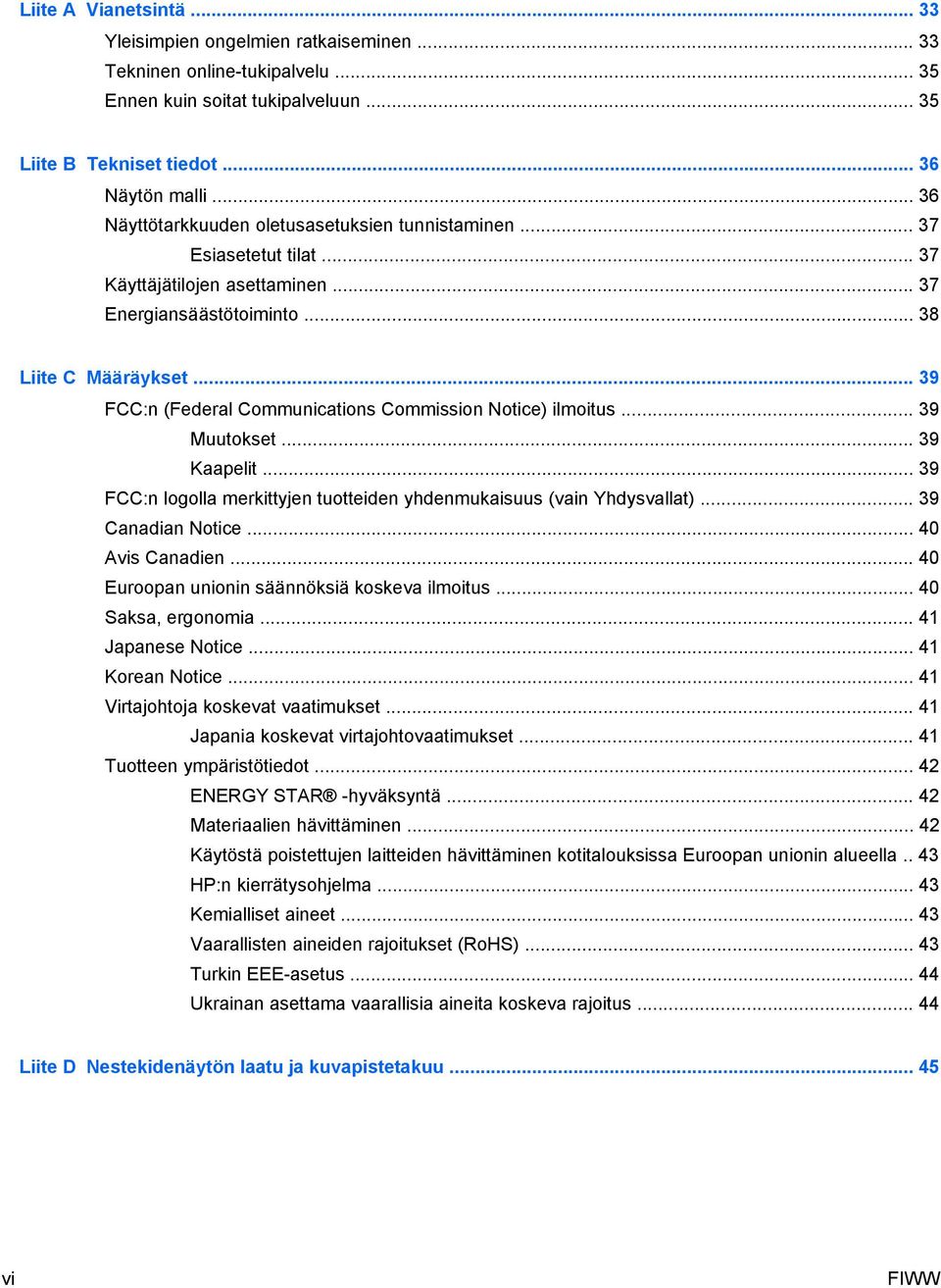 .. 39 FCC:n (Federal Communications Commission Notice) ilmoitus... 39 Muutokset... 39 Kaapelit... 39 FCC:n logolla merkittyjen tuotteiden yhdenmukaisuus (vain Yhdysvallat)... 39 Canadian Notice.