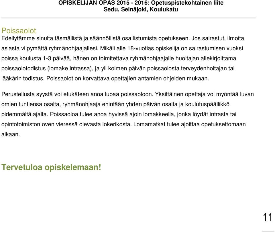 kolmen päivän poissaolosta terveydenhoitajan tai lääkärin todistus. Poissaolot on korvattava opettajien antamien ohjeiden mukaan. Perustellusta syystä voi etukäteen anoa lupaa poissaoloon.