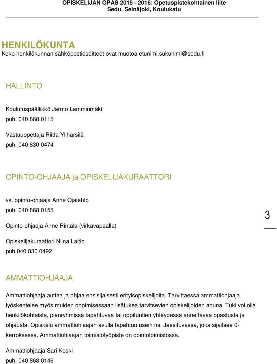 040 868 0155 Opinto-ohjaaja Anne Rintala (virkavapaalla) 3 Opiskelijakuraattori Niina Laitio puh 040 830 0492 AMMATTIOHJAAJA Ammattiohjaaja auttaa ja ohjaa ensisijaisesti erityisopiskelijoita.