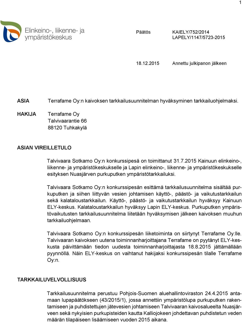 2015 Kainuun elinkeino-, liikenne- ja ympäristökeskukselle ja Lapin elinkeino-, liikenne- ja ympäristökeskukselle esityksen Nuasjärven purkuputken ympäristötarkkailuksi.