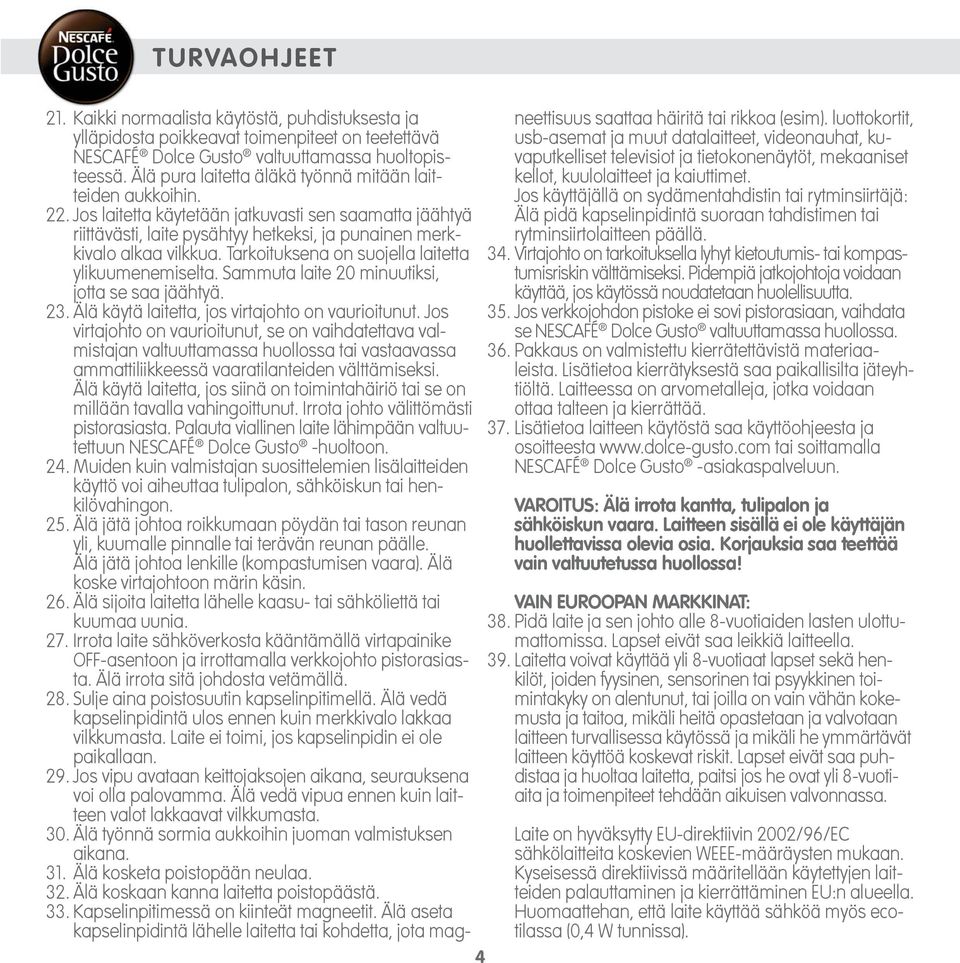 Tarkoituksena on suojella laitetta ylikuumenemiselta. Sammuta laite 20 minuutiksi, jotta se saa jäähtyä. 23. Älä käytä laitetta, jos virtajohto on vaurioitunut.