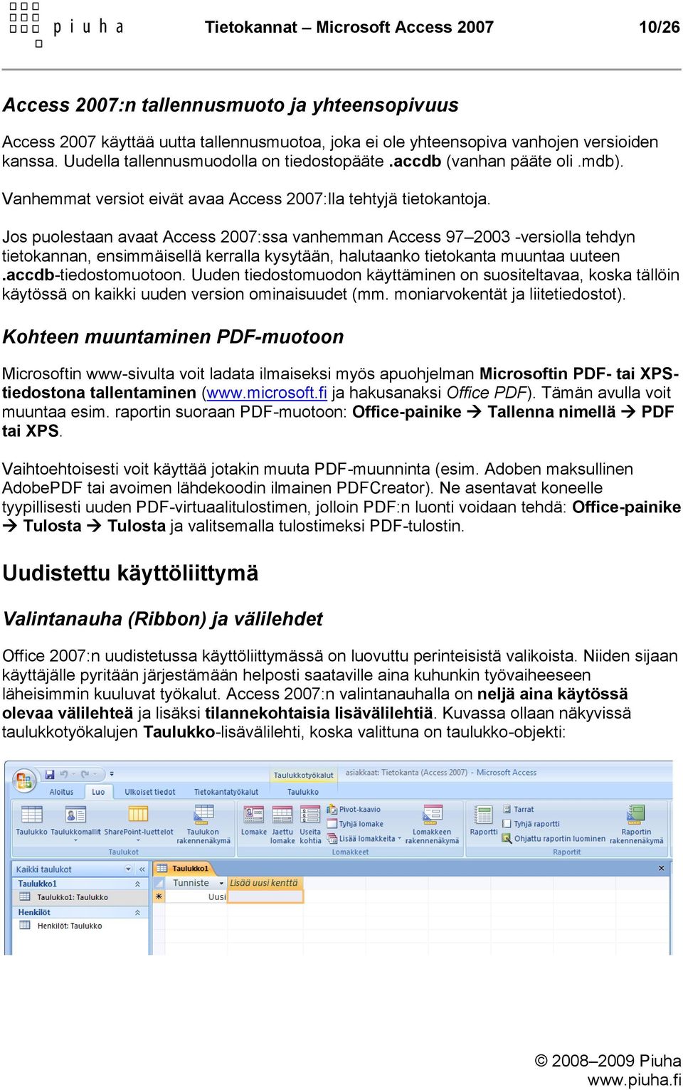 Jos puolestaan avaat Access 2007:ssa vanhemman Access 97 2003 -versiolla tehdyn tietokannan, ensimmäisellä kerralla kysytään, halutaanko tietokanta muuntaa uuteen.accdb-tiedostomuotoon.