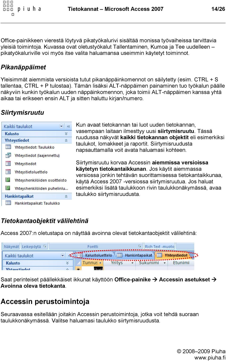 Pikanäppäimet Yleisimmät aiemmista versioista tutut pikanäppäinkomennot on säilytetty (esim. CTRL + S tallentaa, CTRL + P tulostaa).