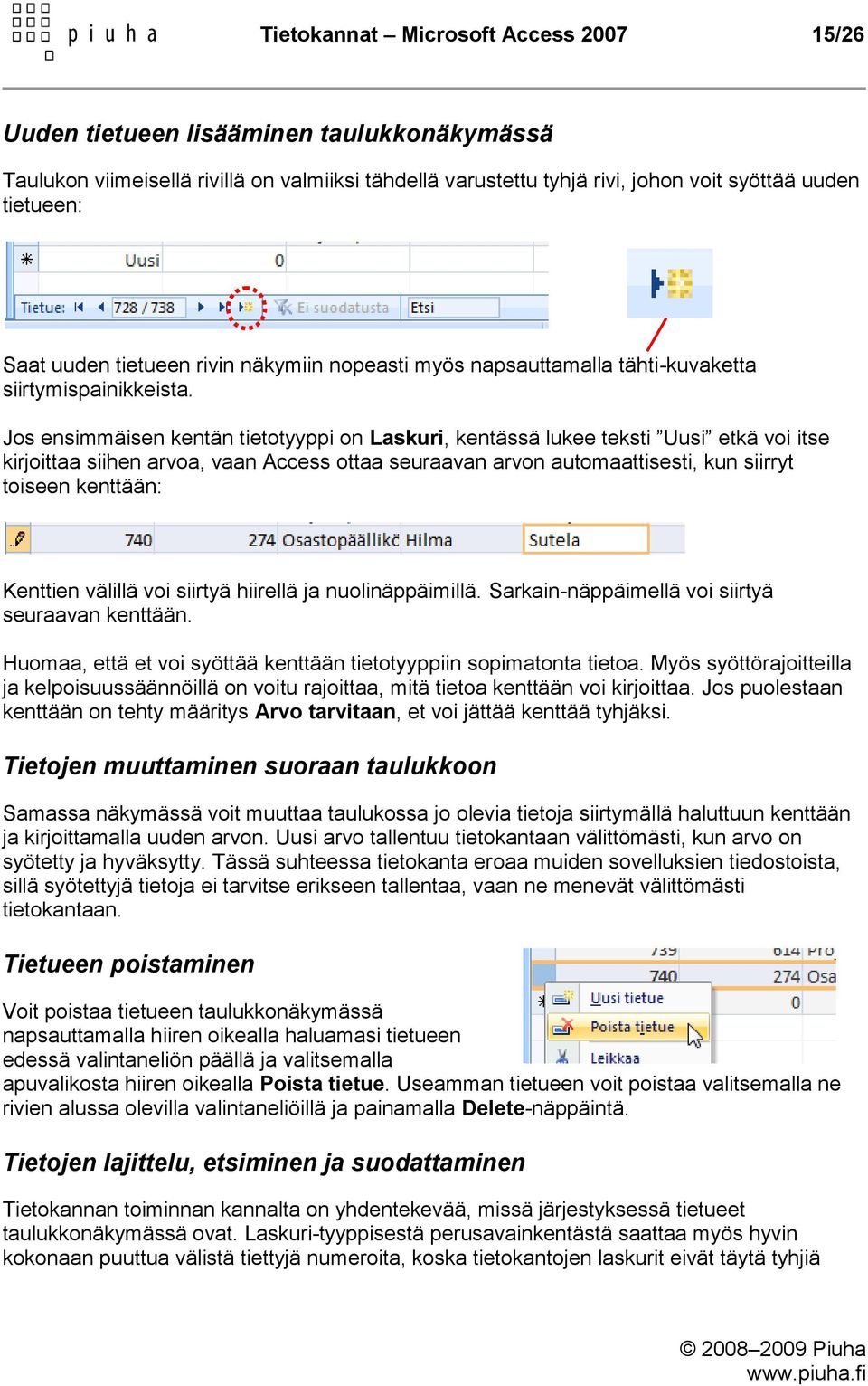 Jos ensimmäisen kentän tietotyyppi on Laskuri, kentässä lukee teksti Uusi etkä voi itse kirjoittaa siihen arvoa, vaan Access ottaa seuraavan arvon automaattisesti, kun siirryt toiseen kenttään: