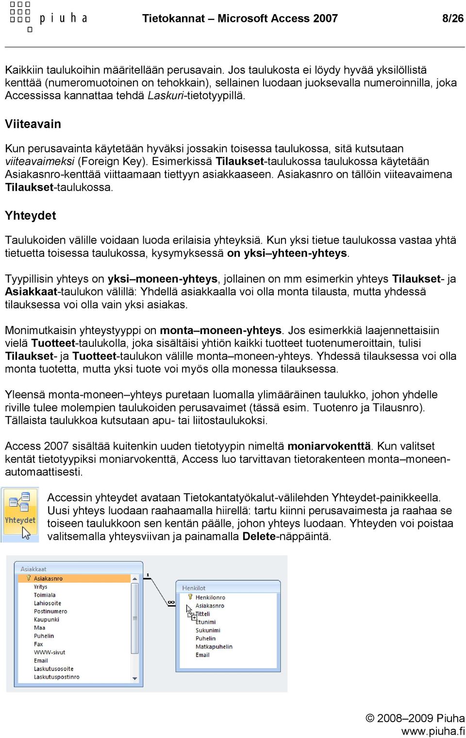 Viiteavain Kun perusavainta käytetään hyväksi jossakin toisessa taulukossa, sitä kutsutaan viiteavaimeksi (Foreign Key).