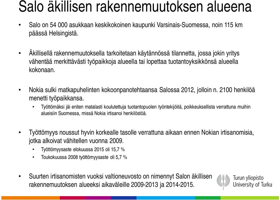 Nokia sulki matkapuhelinten kokoonpanotehtaansa Salossa 2012, jolloin n. 2100 henkilöä menetti työpaikkansa.