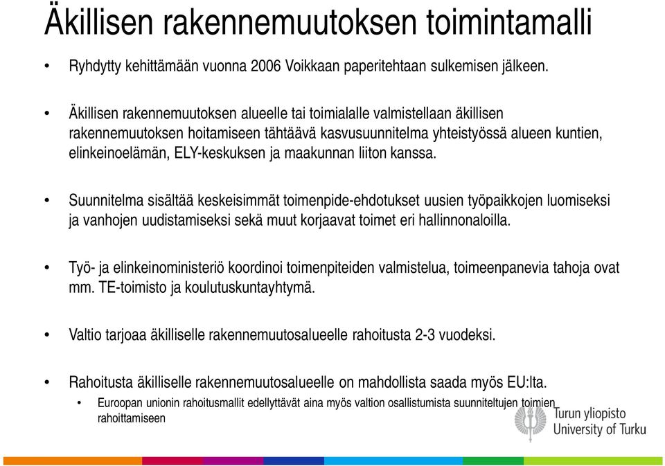 maakunnan liiton kanssa. Suunnitelma sisältää keskeisimmät toimenpide-ehdotukset uusien työpaikkojen luomiseksi ja vanhojen uudistamiseksi sekä muut korjaavat toimet eri hallinnonaloilla.