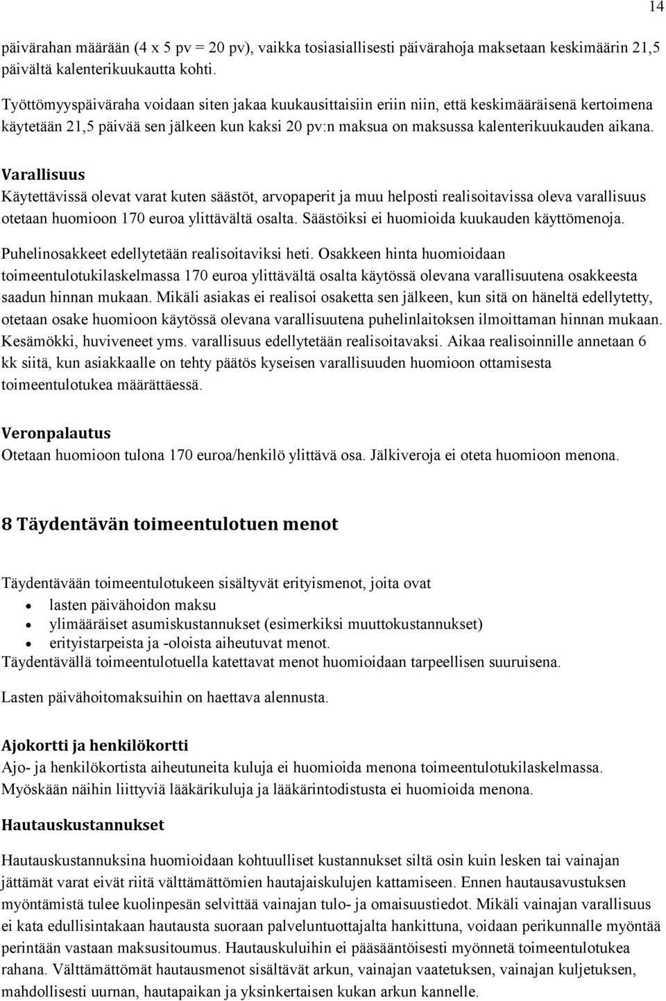 14 Varallisuus Käytettävissä olevat varat kuten säästöt, arvopaperit ja muu helposti realisoitavissa oleva varallisuus otetaan huomioon 170 euroa ylittävältä osalta.