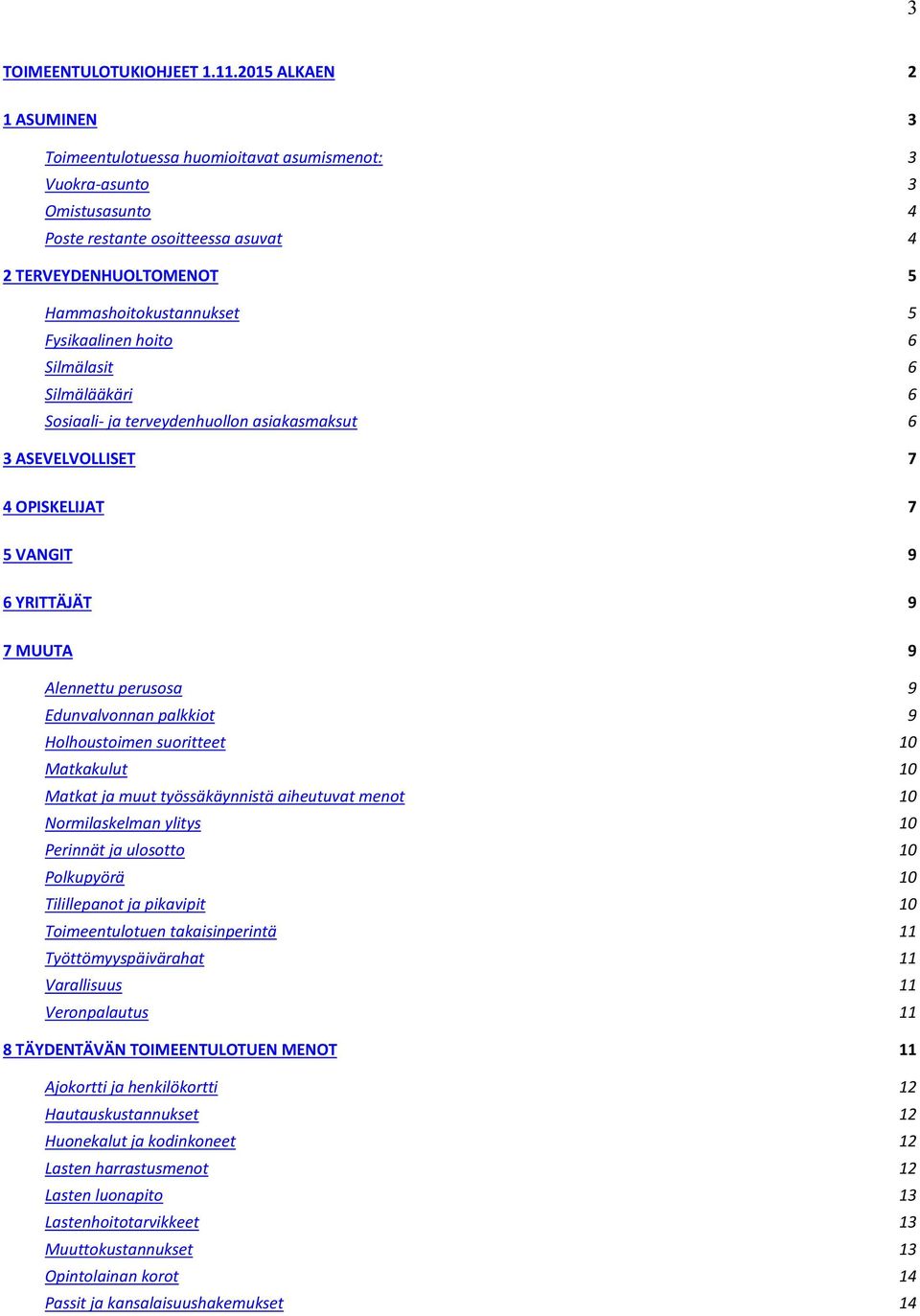 Fysikaalinen hoito 6 Silmälasit 6 Silmälääkäri 6 Sosiaali- ja terveydenhuollon asiakasmaksut 6 3 ASEVELVOLLISET 7 4 OPISKELIJAT 7 5 VANGIT 9 6 YRITTÄJÄT 9 7 MUUTA 9 Alennettu perusosa 9 Edunvalvonnan