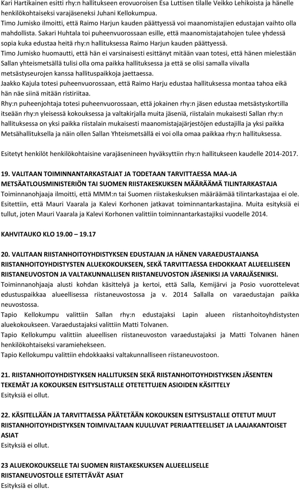 Sakari Huhtala toi puheenvuorossaan esille, että maanomistajatahojen tulee yhdessä sopia kuka edustaa heitä rhy:n hallituksessa Raimo Harjun kauden päättyessä.