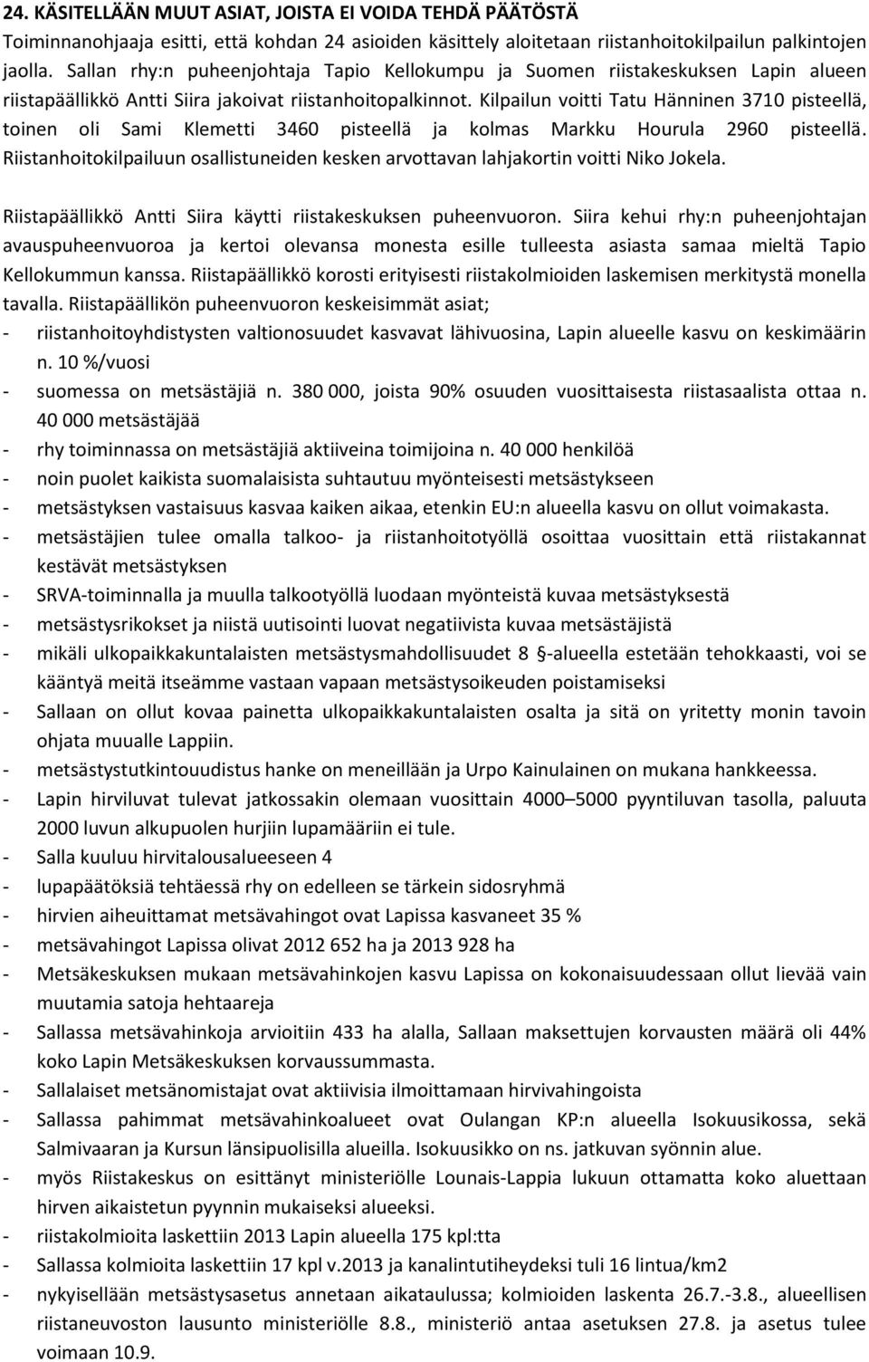 Kilpailun voitti Tatu Hänninen 3710 pisteellä, toinen oli Sami Klemetti 3460 pisteellä ja kolmas Markku Hourula 2960 pisteellä.