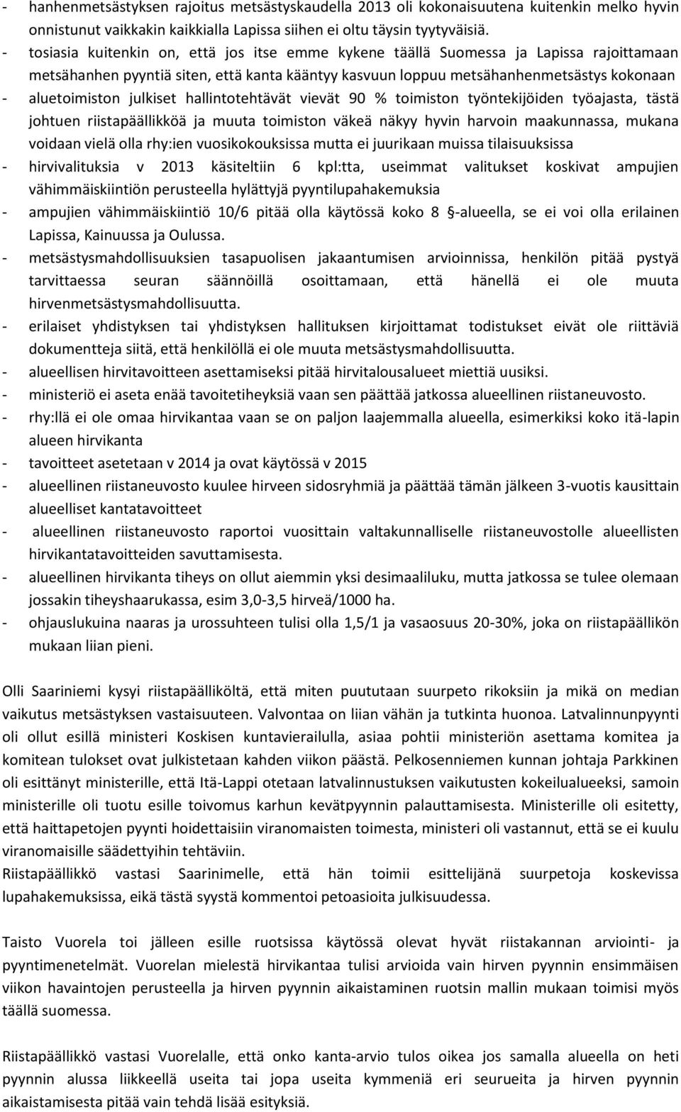 julkiset hallintotehtävät vievät 90 % toimiston työntekijöiden työajasta, tästä johtuen riistapäällikköä ja muuta toimiston väkeä näkyy hyvin harvoin maakunnassa, mukana voidaan vielä olla rhy:ien