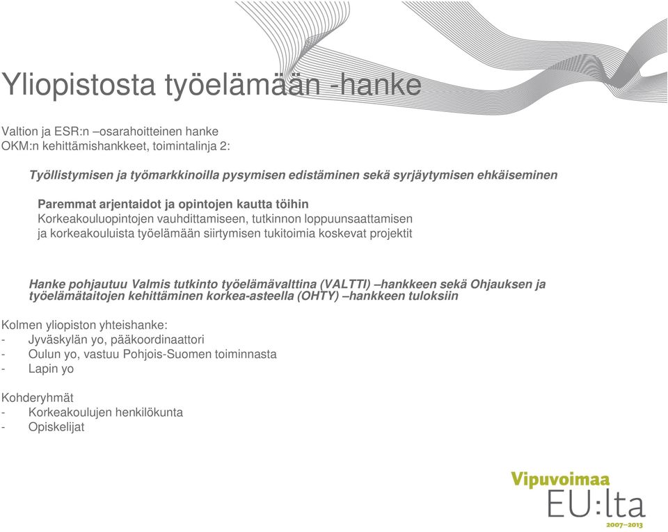 siirtymisen tukitoimia koskevat projektit Hanke pohjautuu Valmis tutkinto työelämävalttina (VALTTI) hankkeen sekä Ohjauksen ja työelämätaitojen kehittäminen korkea-asteella (OHTY)