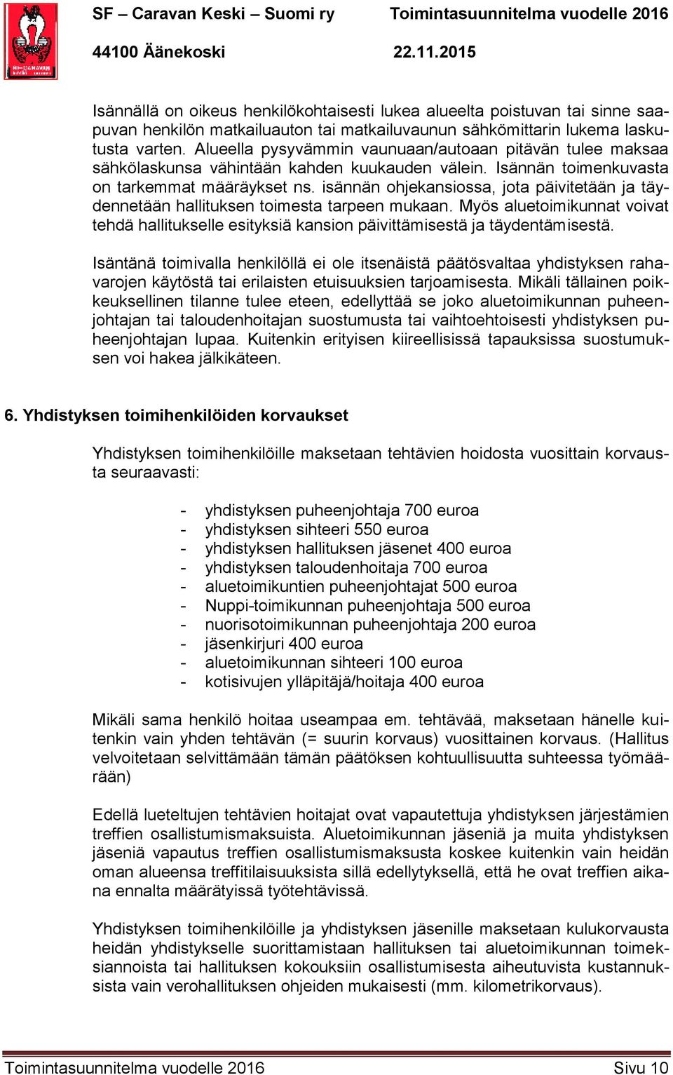 isännän ohjekansiossa, jota päivitetään ja täydennetään hallituksen toimesta tarpeen mukaan. Myös aluetoimikunnat voivat tehdä hallitukselle esityksiä kansion päivittämisestä ja täydentämisestä.