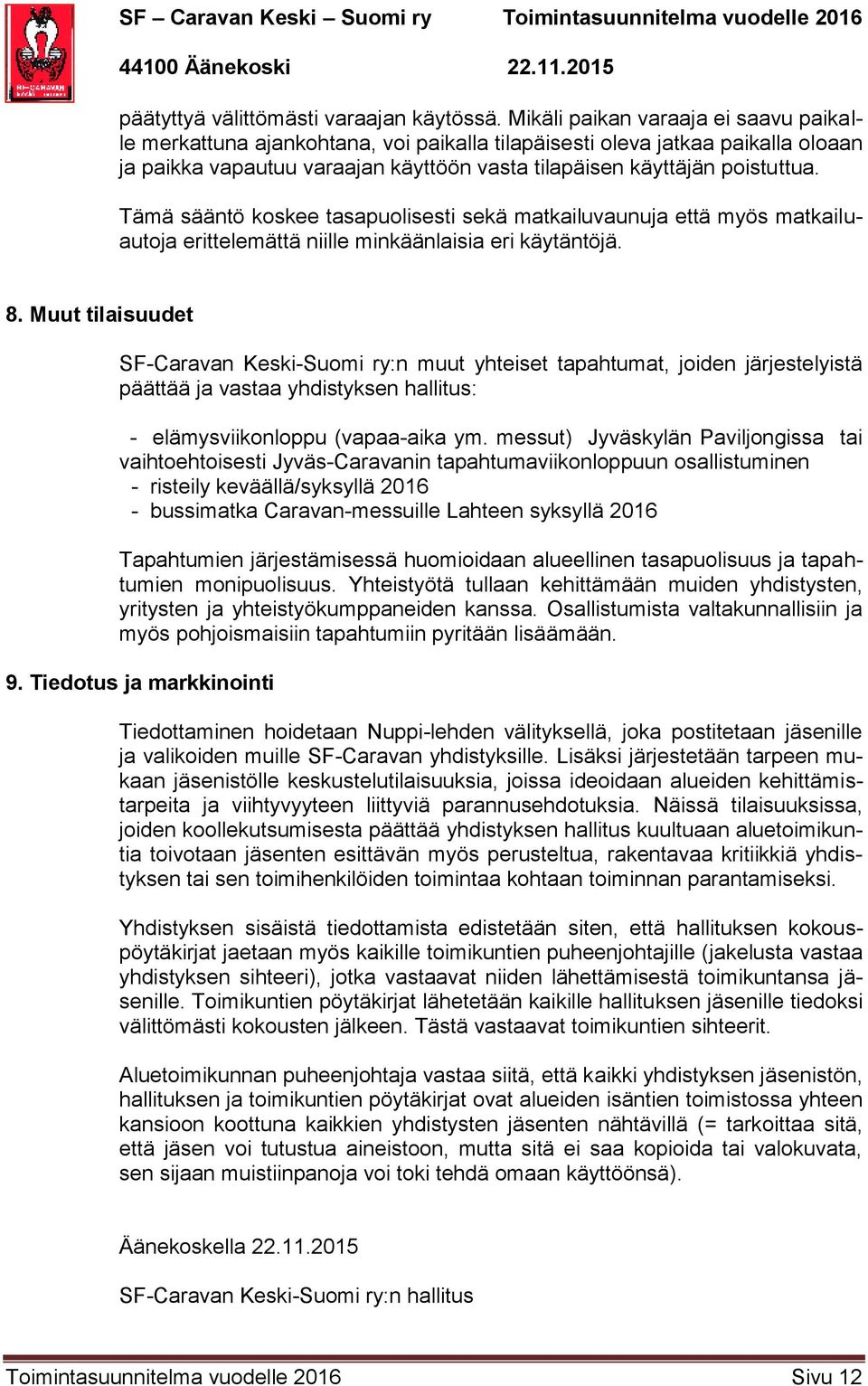 Tämä sääntö koskee tasapuolisesti sekä matkailuvaunuja että myös matkailuautoja erittelemättä niille minkäänlaisia eri käytäntöjä. 8.