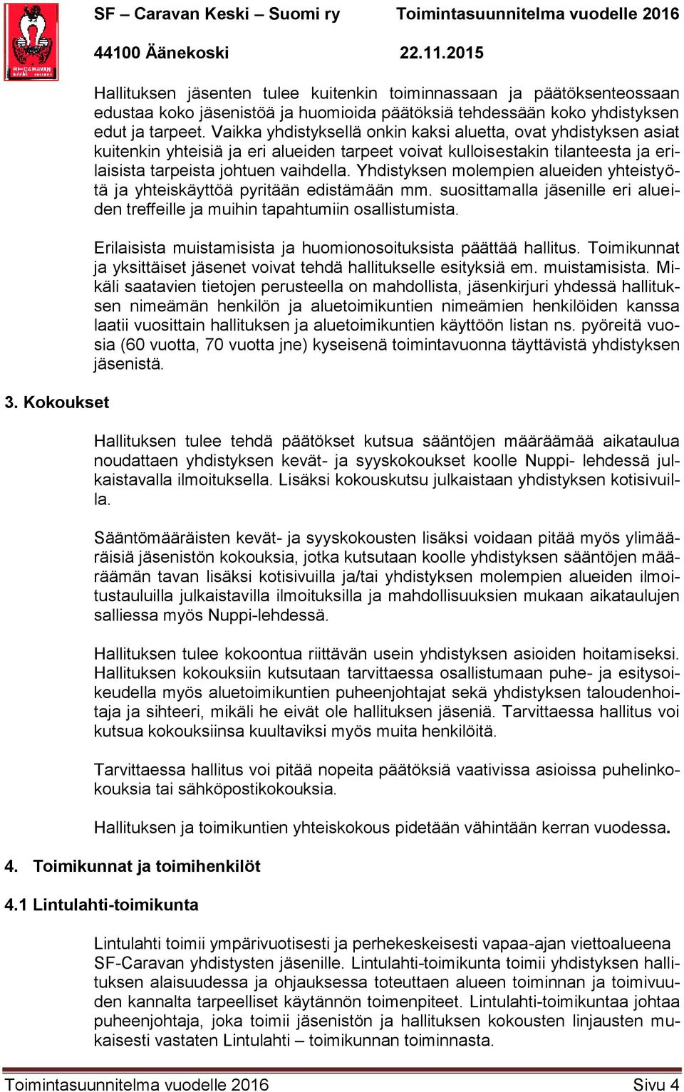 Yhdistyksen molempien alueiden yhteistyötä ja yhteiskäyttöä pyritään edistämään mm. suosittamalla jäsenille eri alueiden treffeille ja muihin tapahtumiin osallistumista.