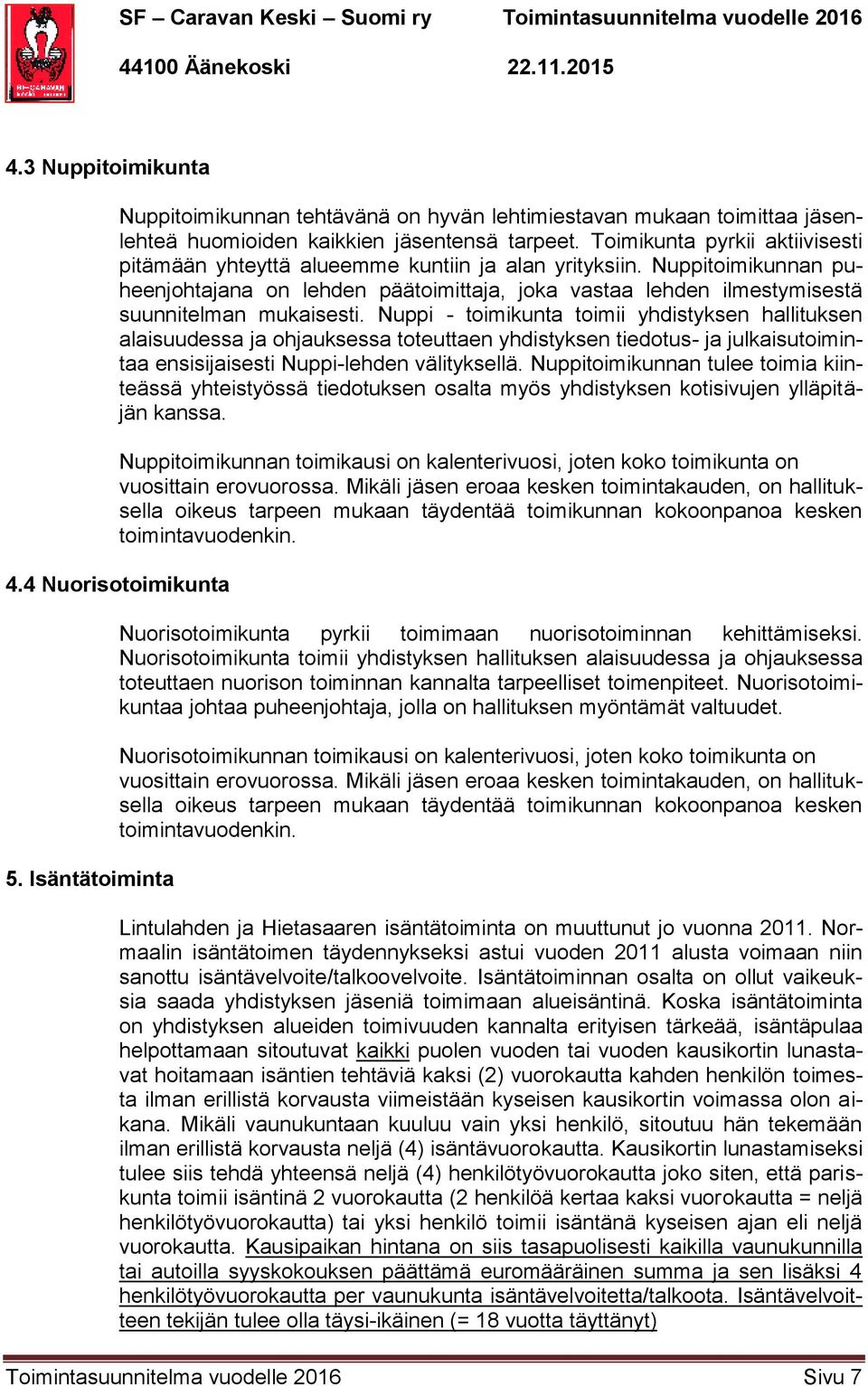 Nuppitoimikunnan puheenjohtajana on lehden päätoimittaja, joka vastaa lehden ilmestymisestä suunnitelman mukaisesti.