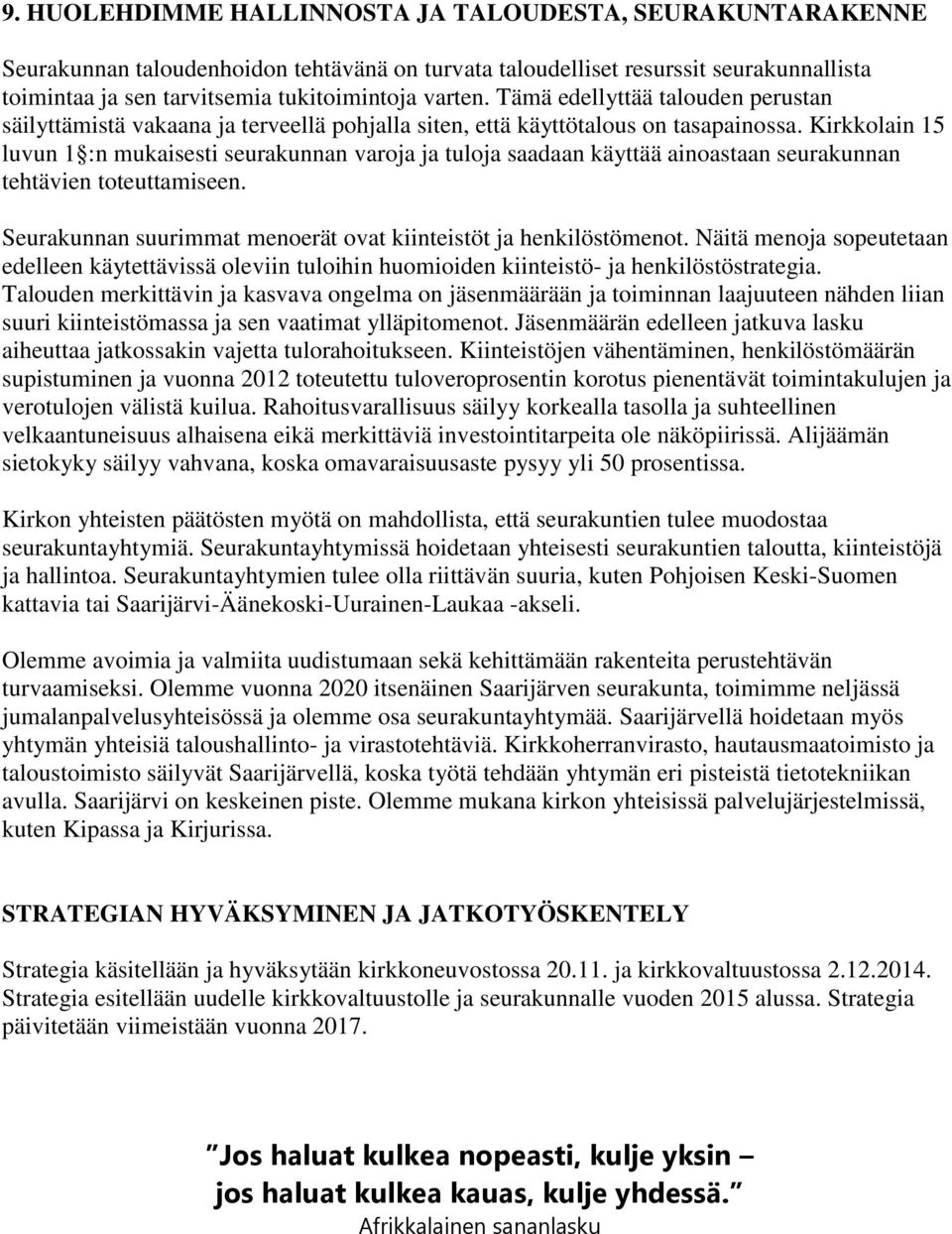 Kirkkolain 15 luvun 1 :n mukaisesti seurakunnan varoja ja tuloja saadaan käyttää ainoastaan seurakunnan tehtävien toteuttamiseen. Seurakunnan suurimmat menoerät ovat kiinteistöt ja henkilöstömenot.
