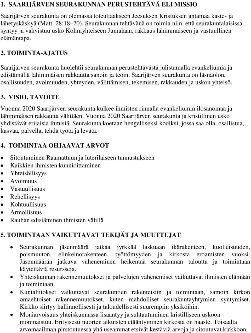 TOIMINTA-AJATUS Saarijärven seurakunta huolehtii seurakunnan perustehtävästä julistamalla evankeliumia ja edistämällä lähimmäisen rakkautta sanoin ja teoin.